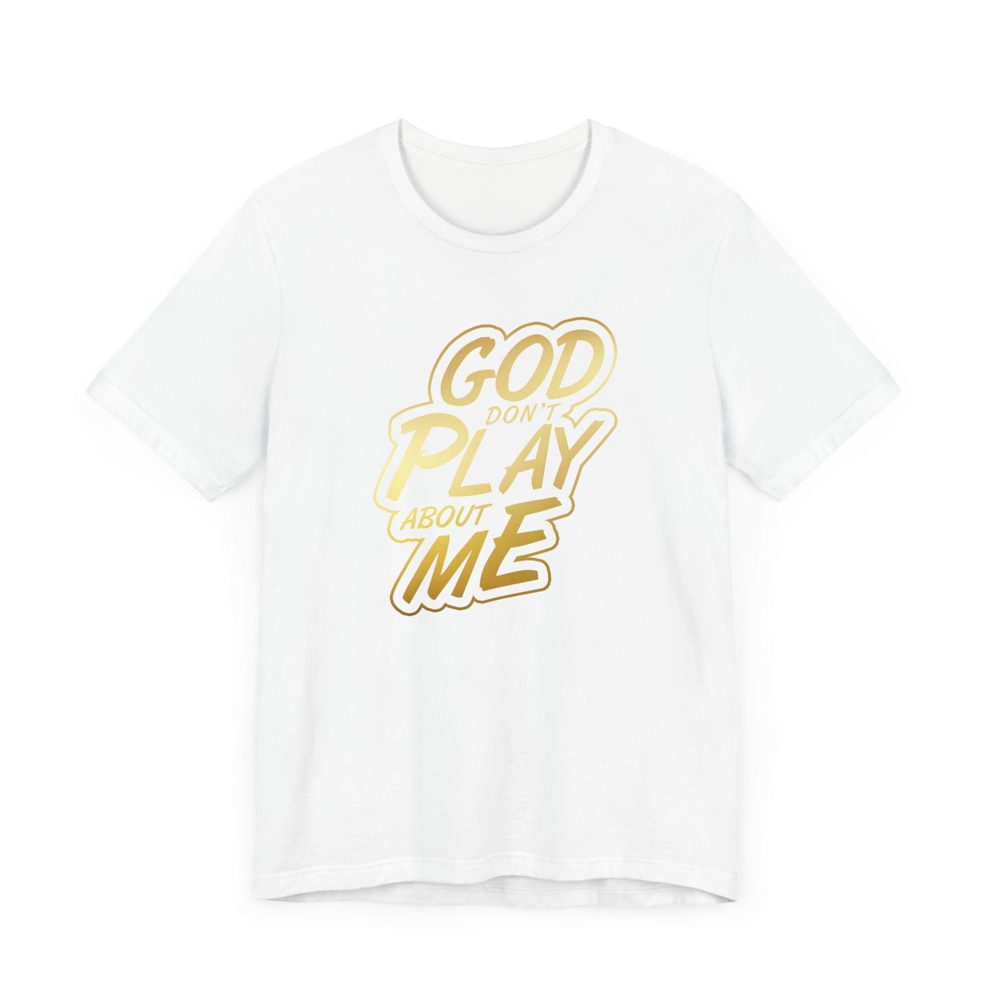 God don't play about me Short Sleeve Tee