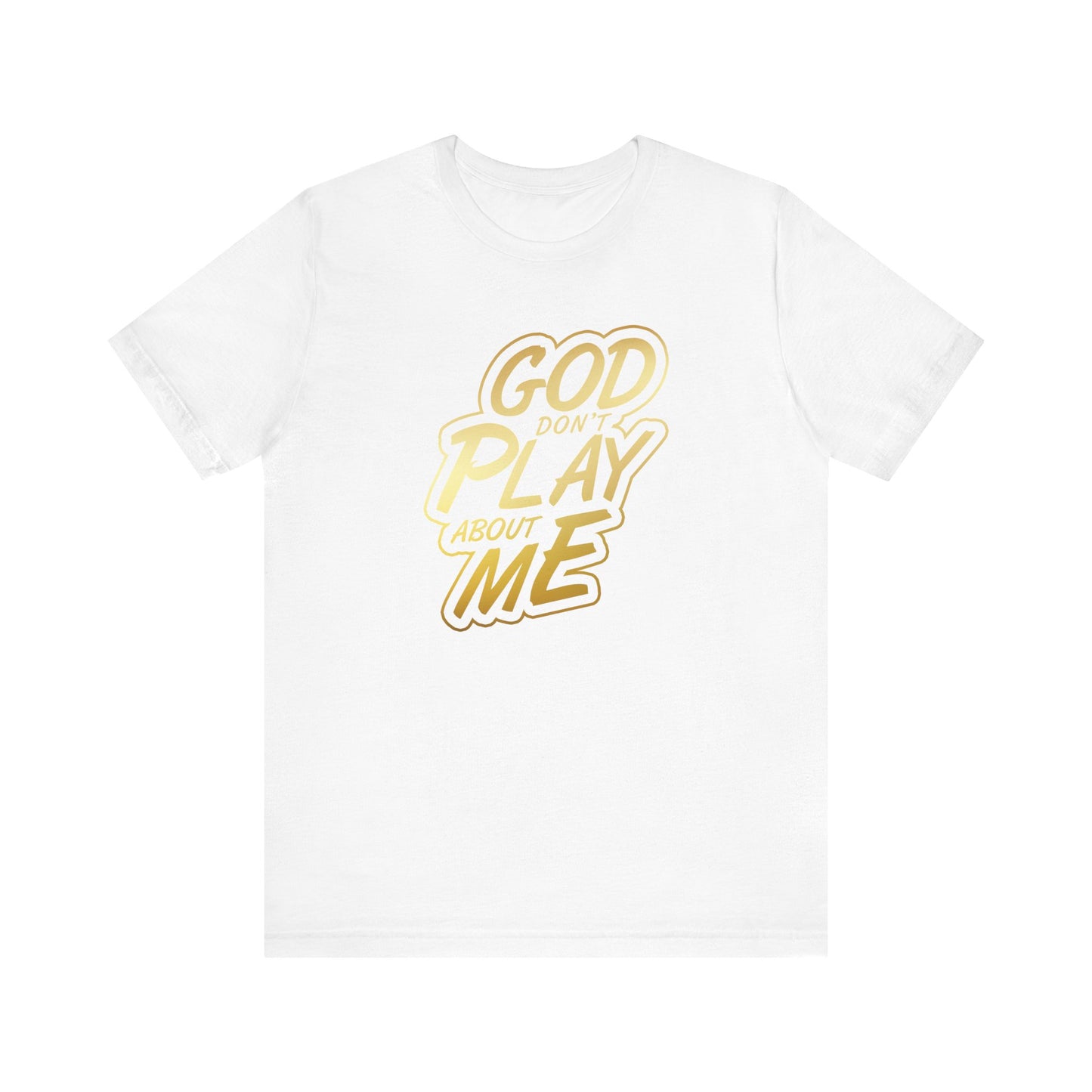 God don't play about me Short Sleeve Tee